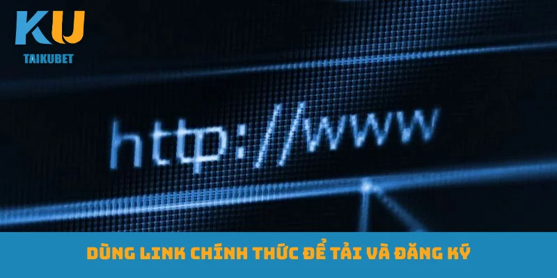 Dùng link chính thức để tải và đăng ký