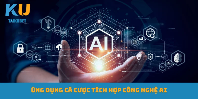 Ứng dụng cá cược tích hợp công nghệ AI